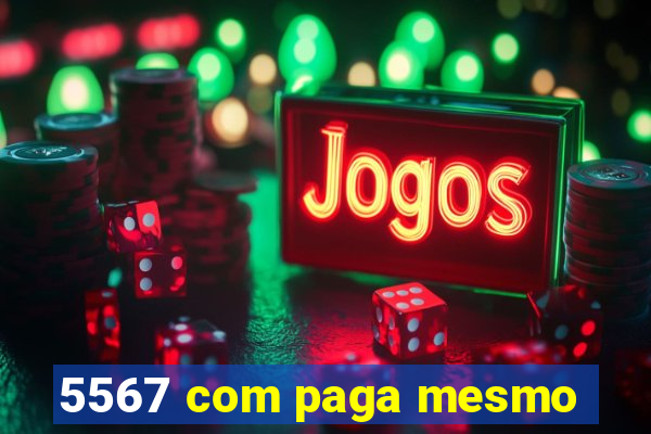 5567 com paga mesmo